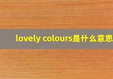 lovely colours是什么意思